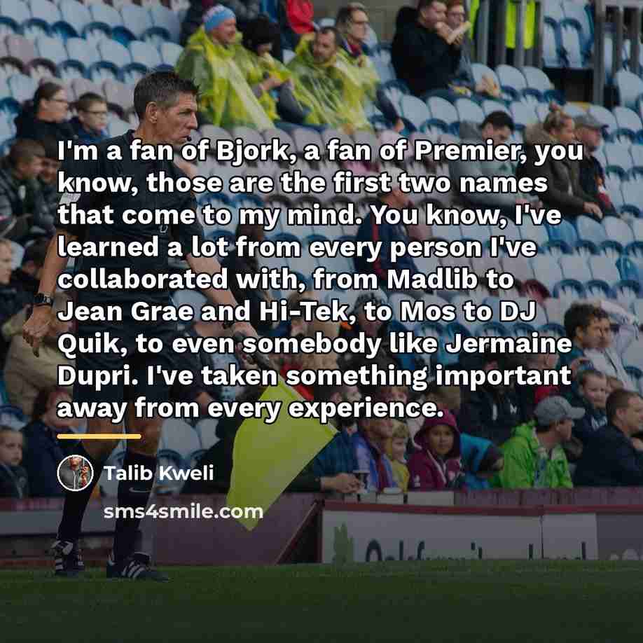 “I'm a fan of Bjork, a fan of Premier, you…” quote by Talib Kweli