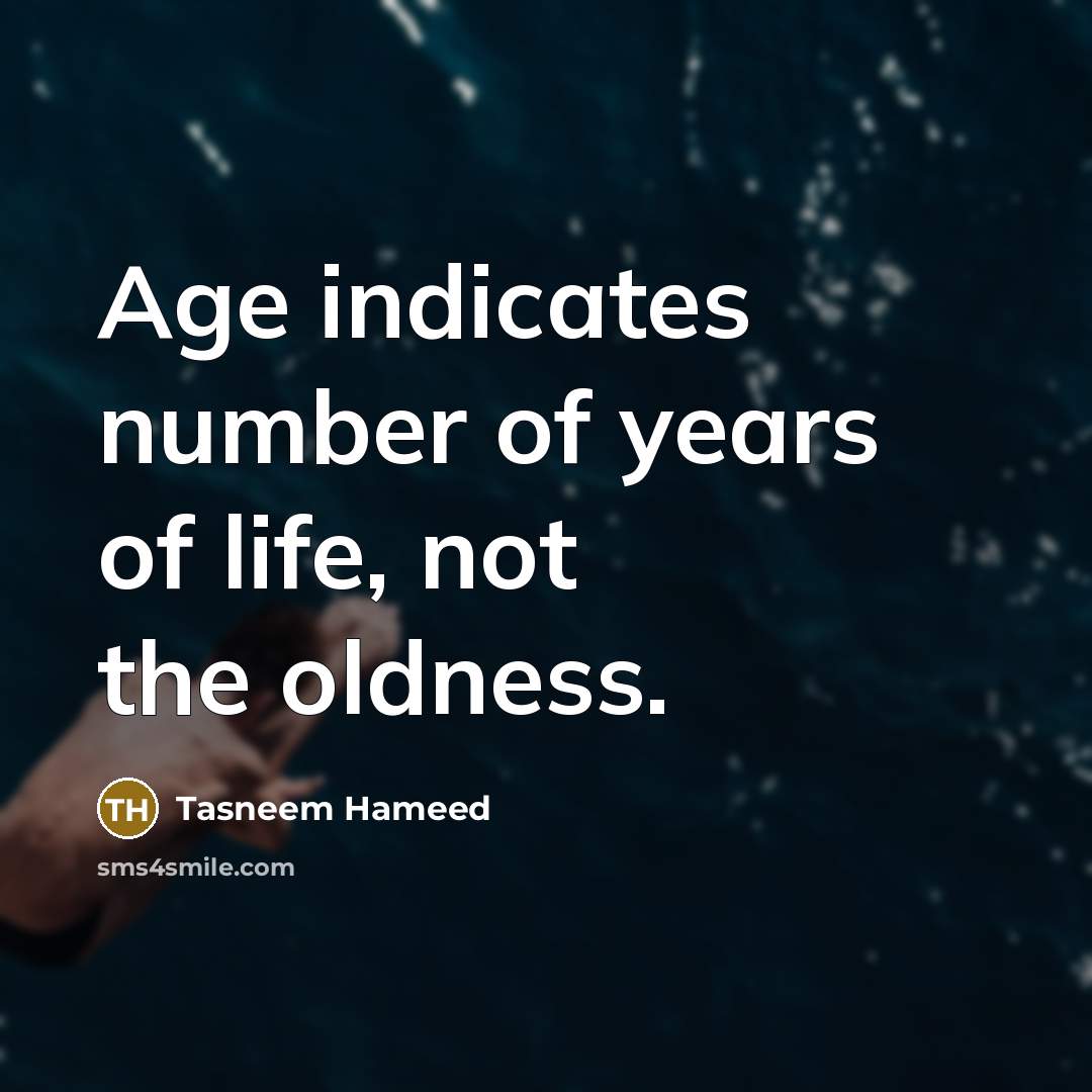 “Age indicates number of years of life, not the oldness.…” quote by Tasneem Hameed