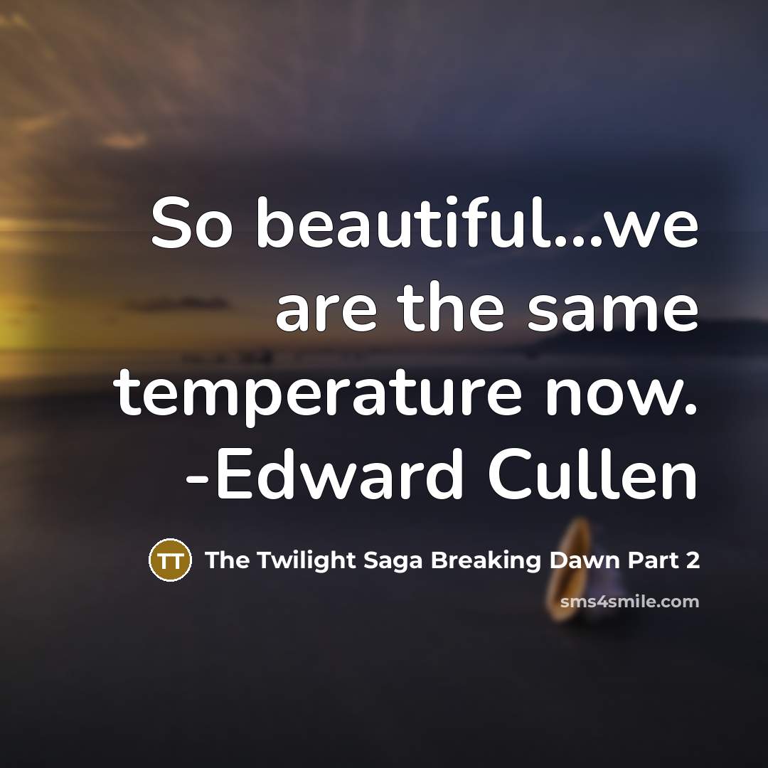 “So beautiful...we are the same temperature now. -Edward Cullen” quote by The Twilight Saga Breaking Dawn Part 2