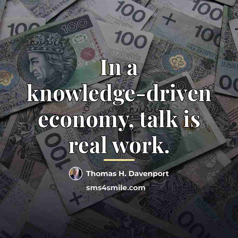 “In a knowledge-driven economy, talk is real work.…” quote by Thomas H. Davenport