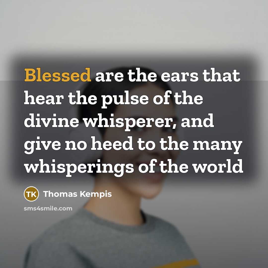 “Blessed are the ears that hear the pulse of the…” quote by Thomas Kempis