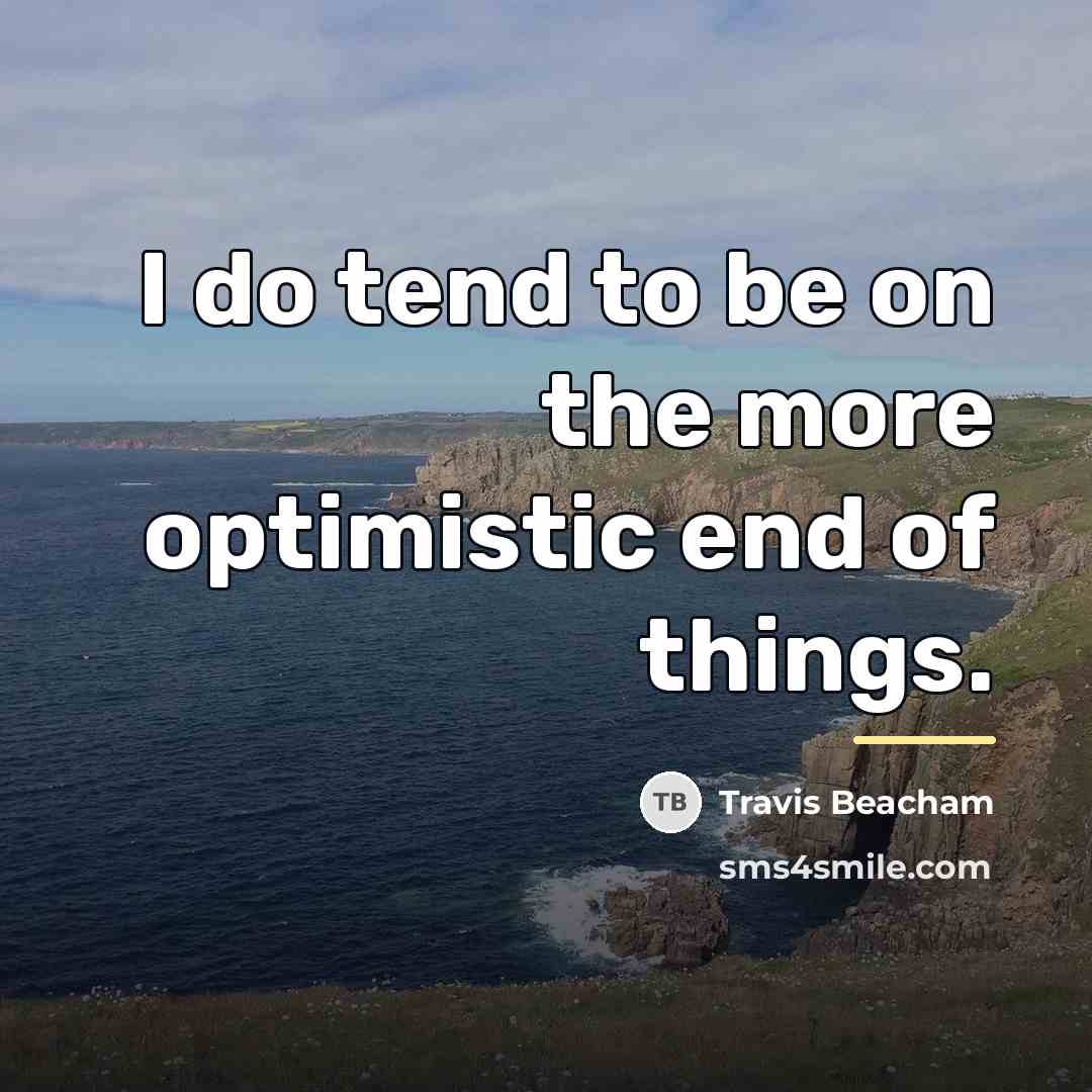 “I do tend to be on the more optimistic end…” quote by Travis Beacham