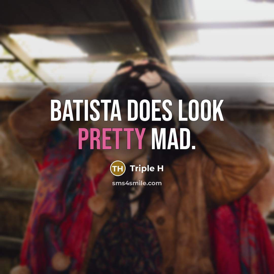 “Batista does look pretty mad.…” quote by Triple H