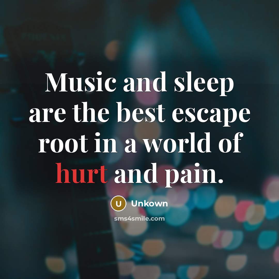 “Music and sleep are the best escape root in a…” quote by Unkown