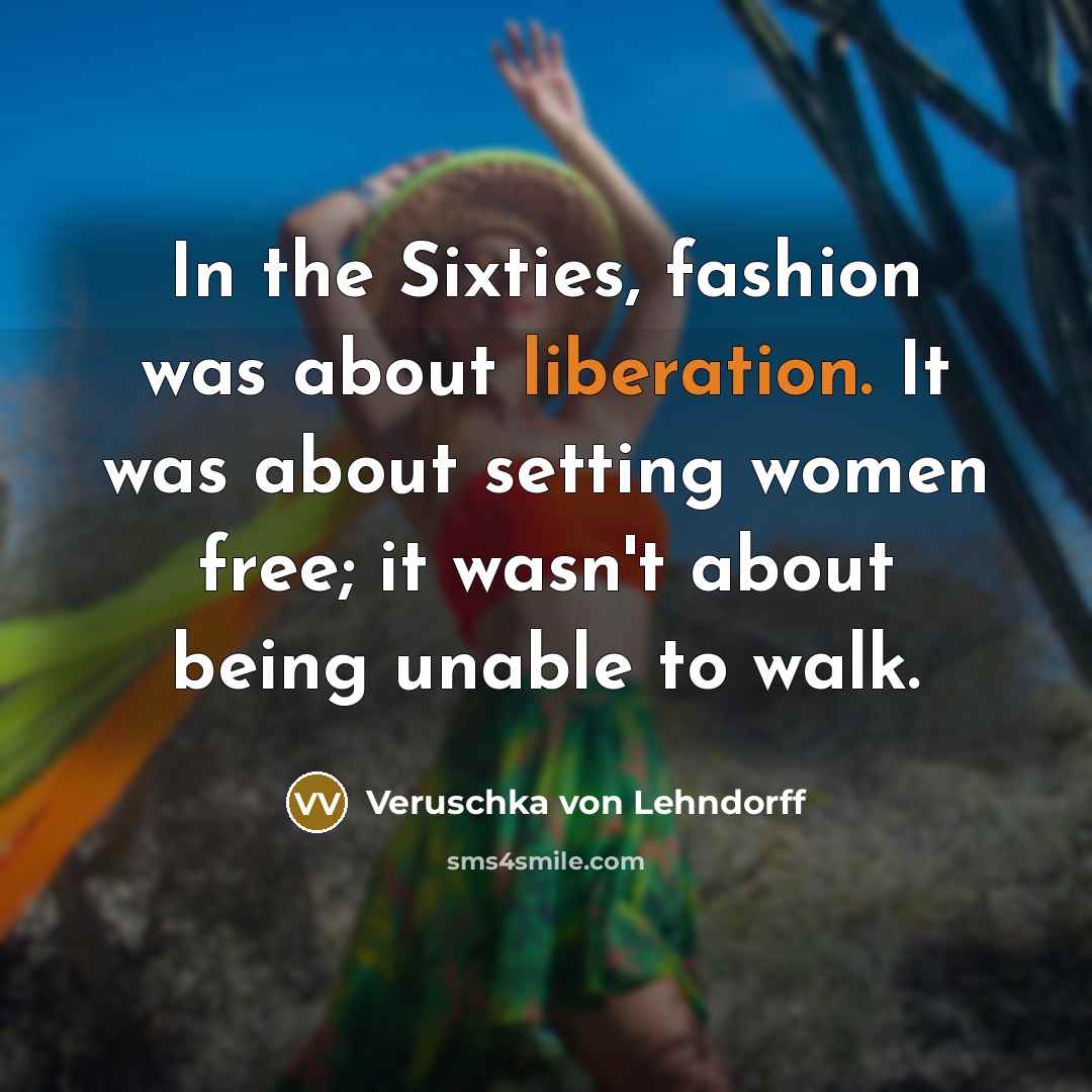 “In the Sixties, fashion was about liberation. It was about…” quote by Veruschka von Lehndorff