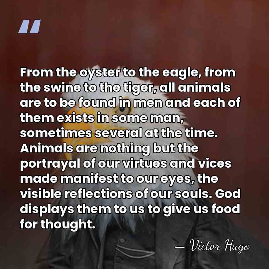 From the oyster to the eagle, from the swine to the tiger,&hellip; - Victor Hugo