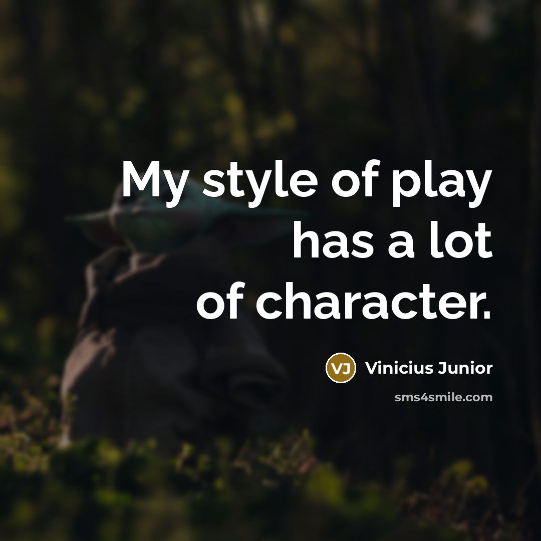 “My style of play has a lot of character.…” quote by Vinicius Junior
