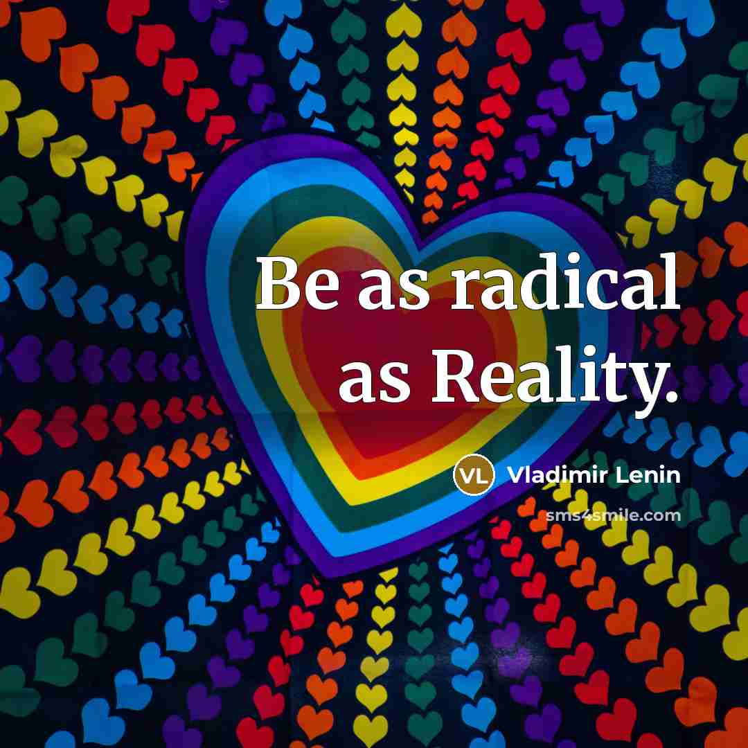 “Be as radical as Reality.…” quote by Vladimir Lenin