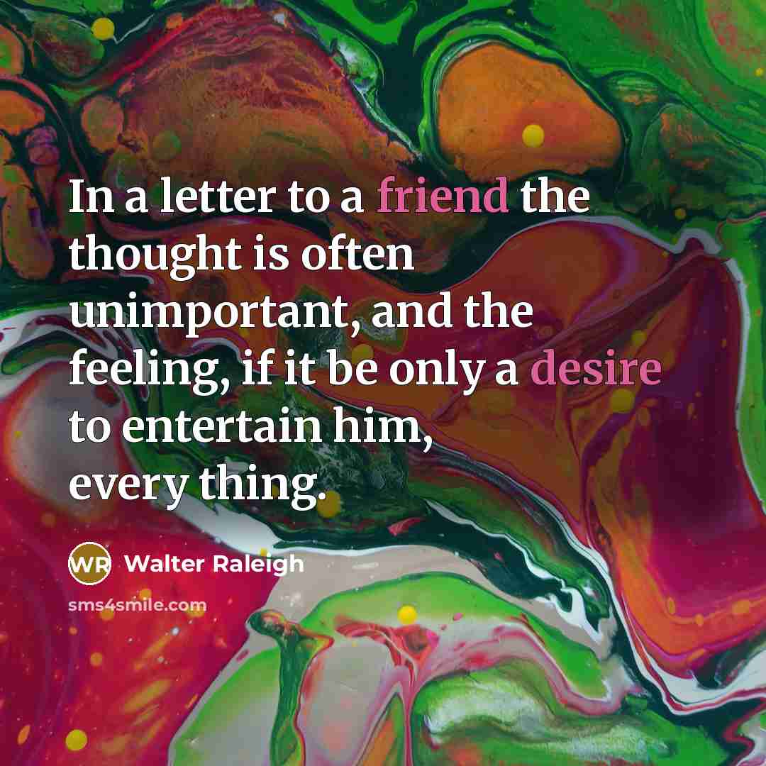“In a letter to a friend the thought is often…” quote by Walter Raleigh