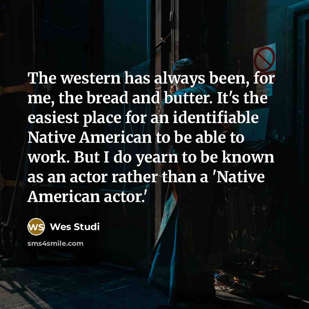 “The western has always been, for me, the bread and…” quote by Wes Studi