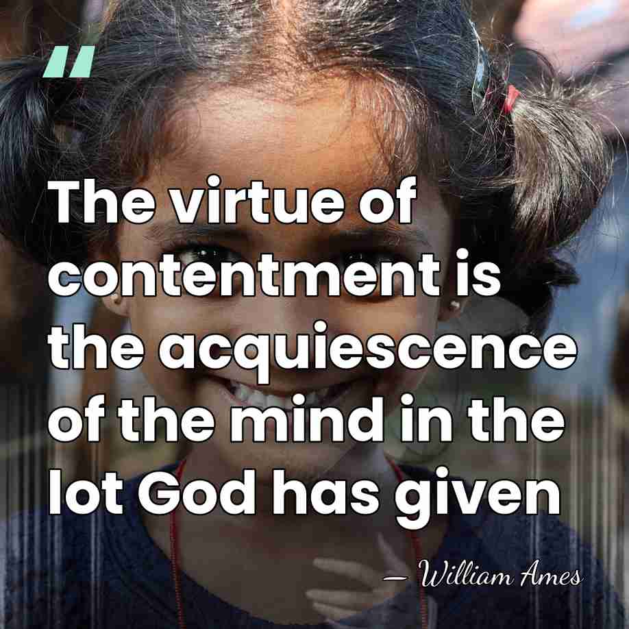The virtue of contentment is the acquiescence of the mind in the&hellip; - William Ames