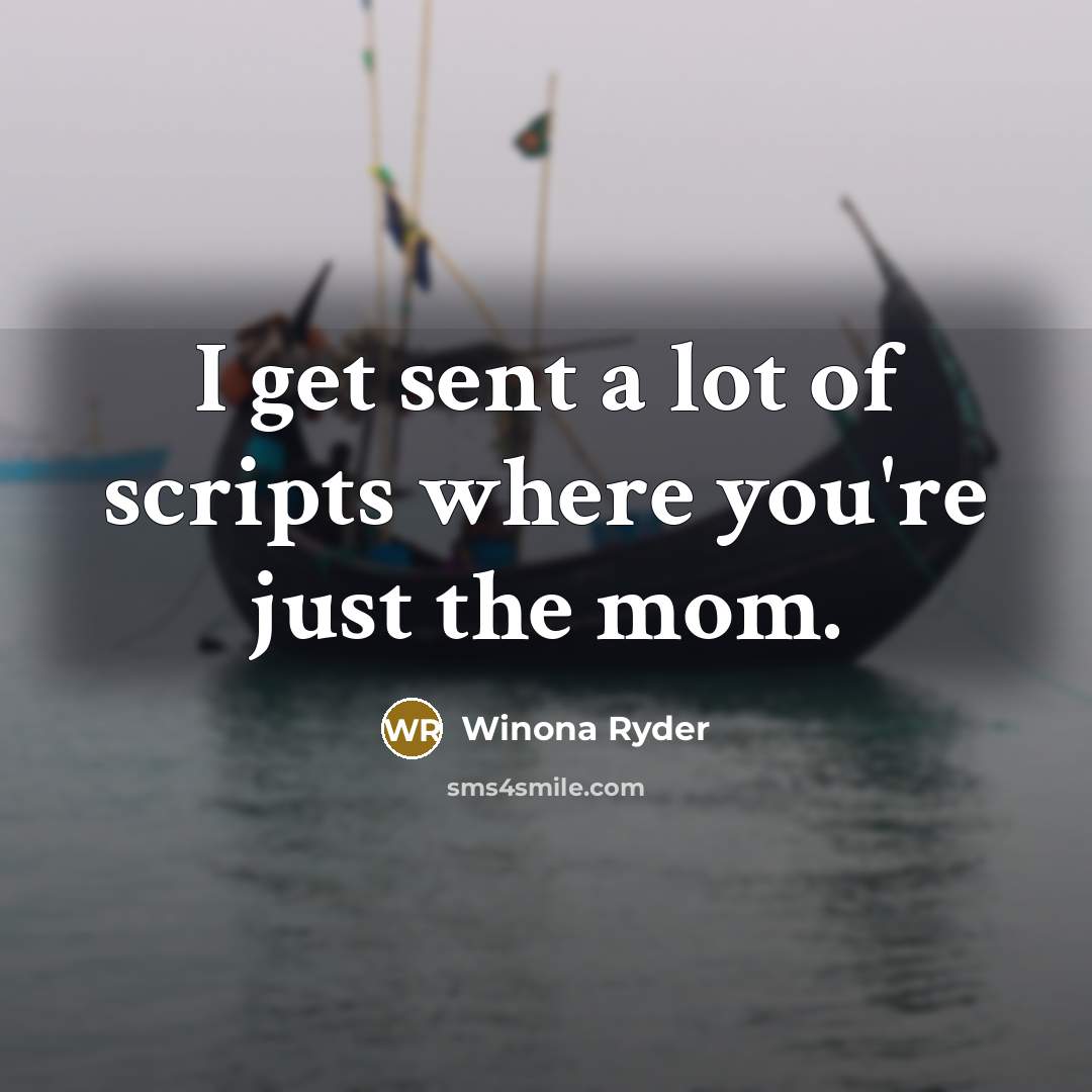 “I get sent a lot of scripts where you're just…” quote by Winona Ryder