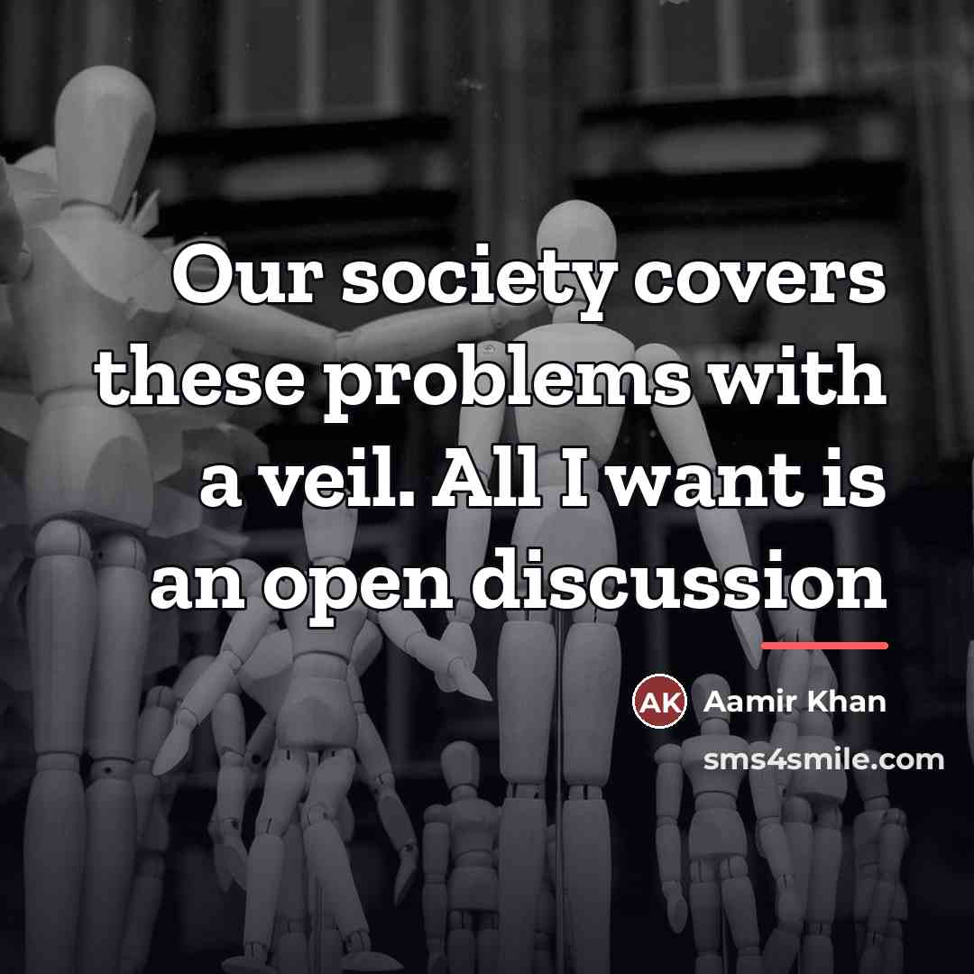 “Our society covers these problems with a veil. All I…” quote by Aamir Khan
