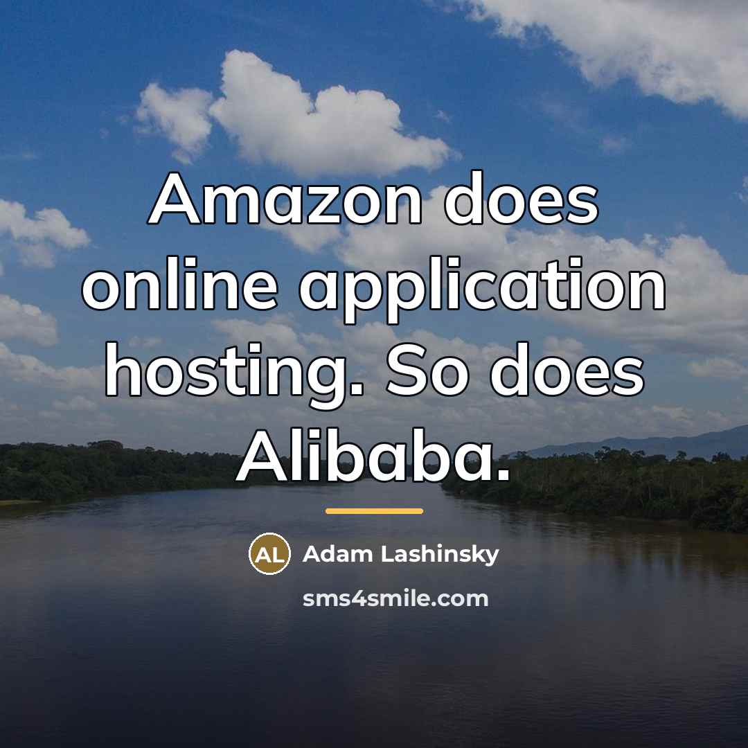 “Amazon does online application hosting. So does Alibaba.…” quote by Adam Lashinsky