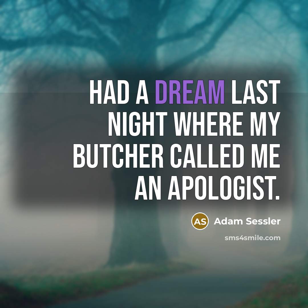 “Had a dream last night where my butcher called me an apologist.” quote by Adam Sessler