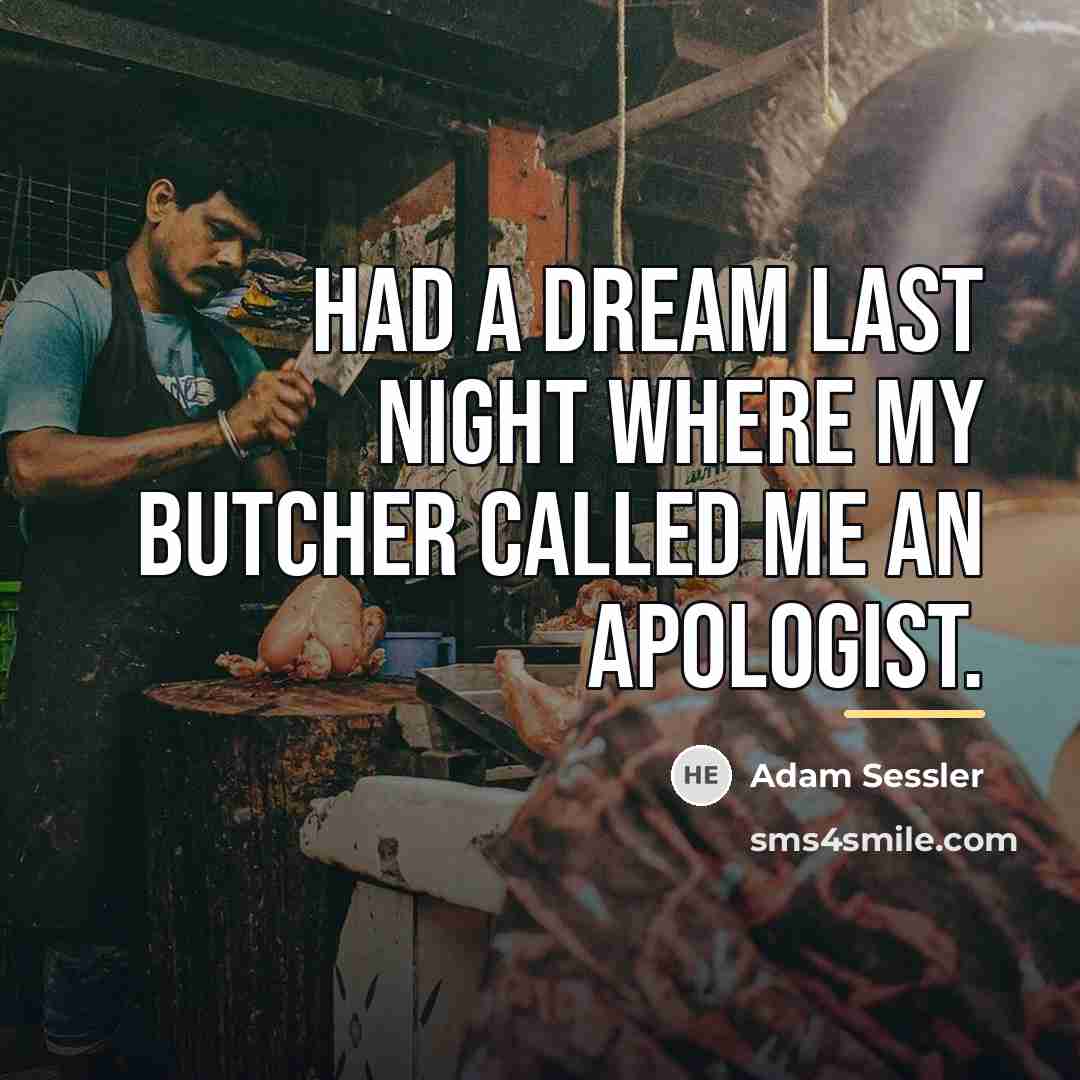 “Had a dream last night where my butcher called me…” quote by Adam Sessler