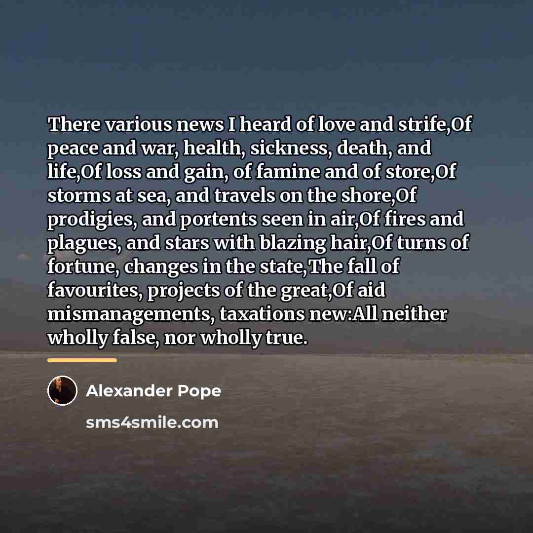 “There various news I heard of love and strife,Of peace…” quote by Alexander Pope