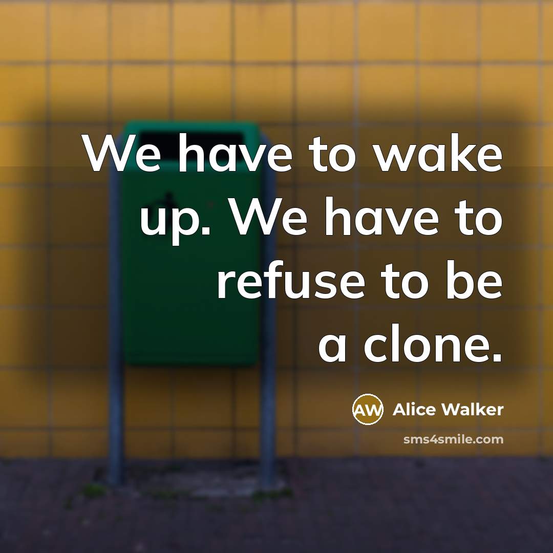 “We have to wake up. We have to refuse to…” quote by Alice Walker