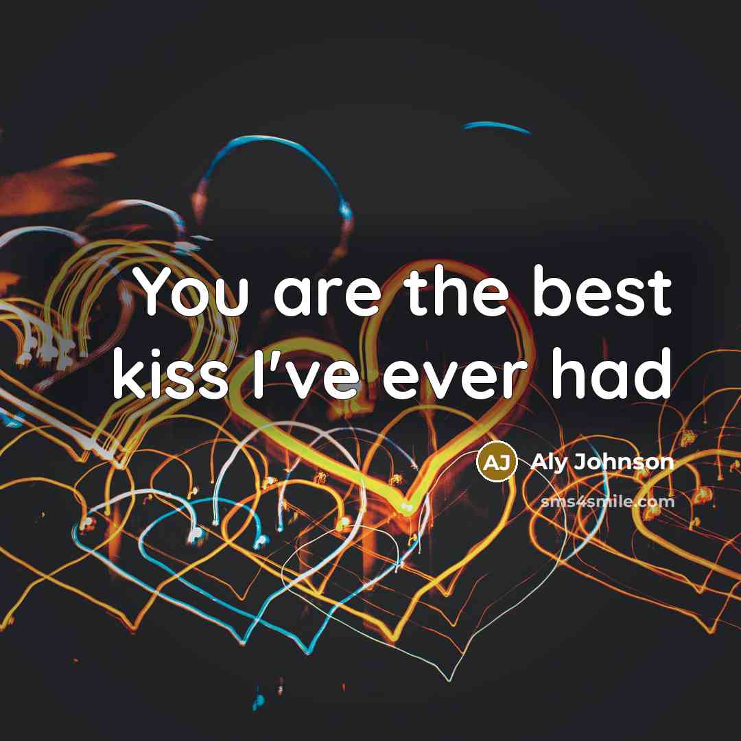 “You are the best kiss I've ever had…” quote by Aly Johnson