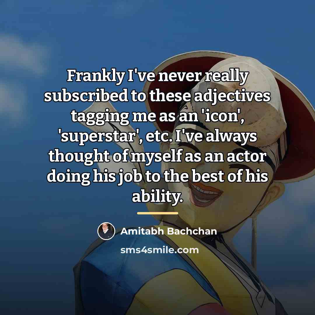 “Frankly I've never really subscribed to these adjectives tagging me…” quote by Amitabh Bachchan