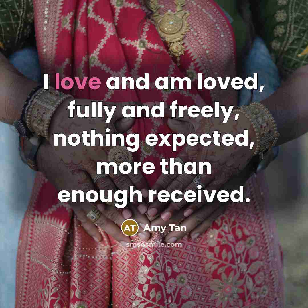 “I love and am loved, fully and freely, nothing expected,…” quote by Amy Tan