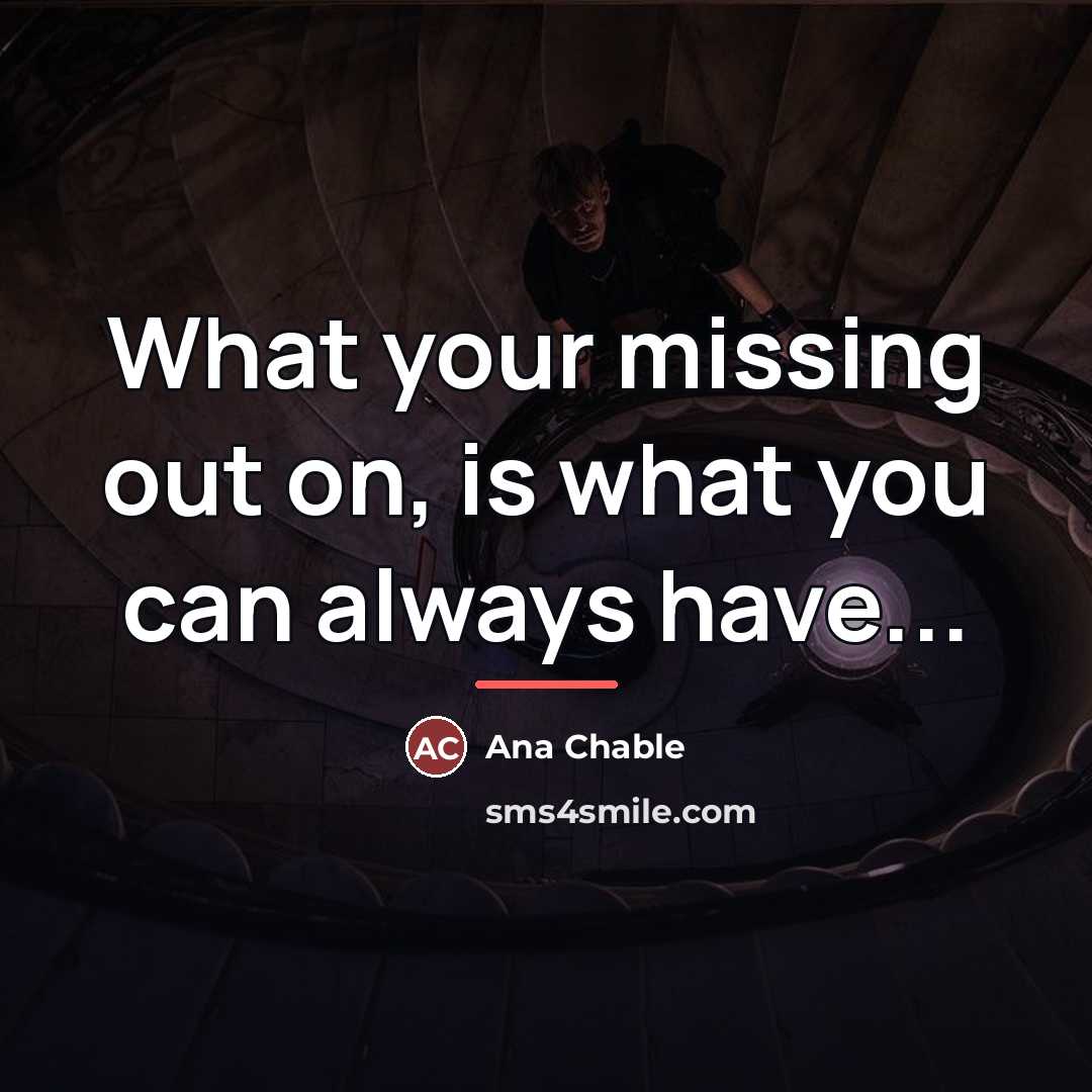 “What your missing out on, is what you can always…” quote by Ana Chable