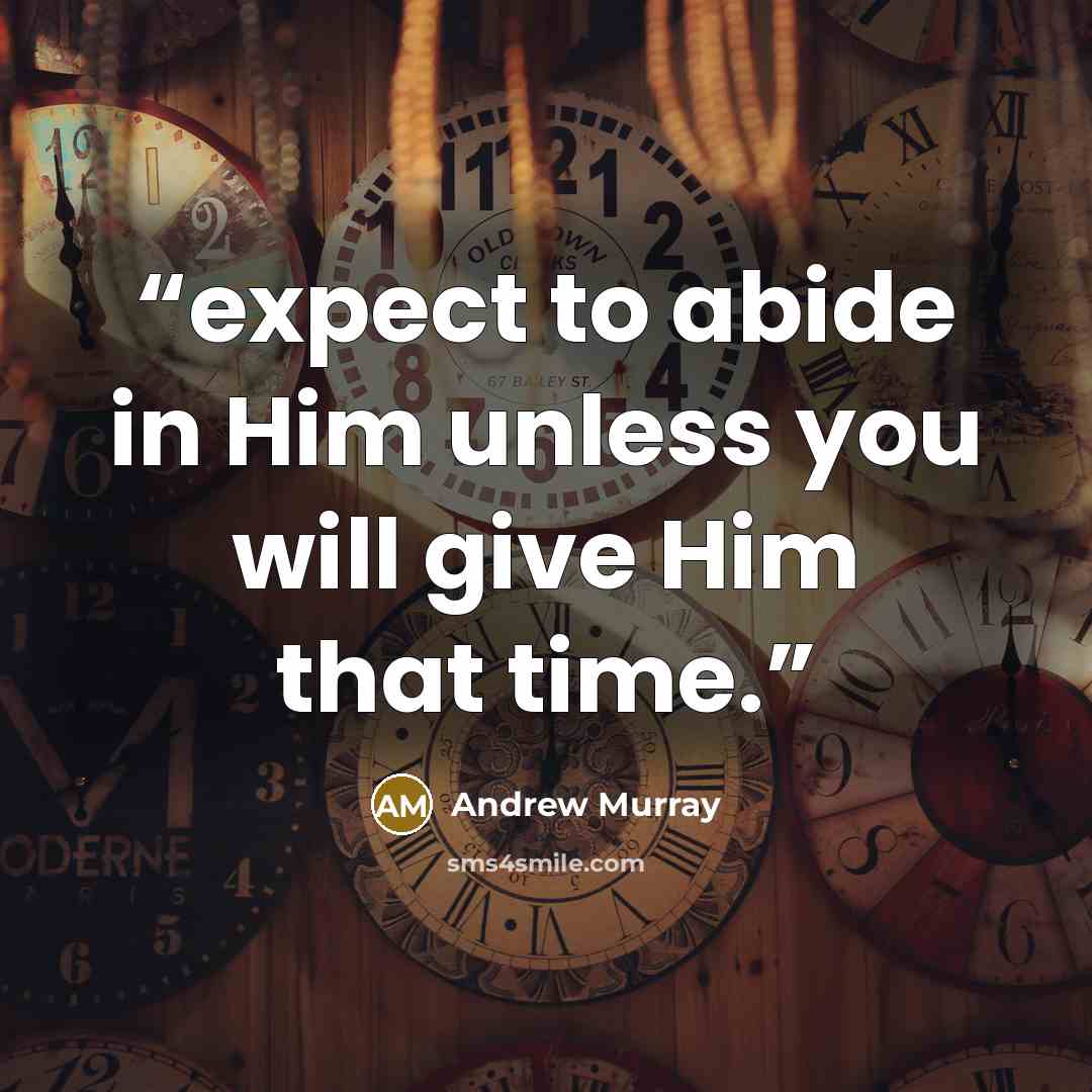 “expect to abide in Him unless you will give Him that time.” quote by Andrew Murray