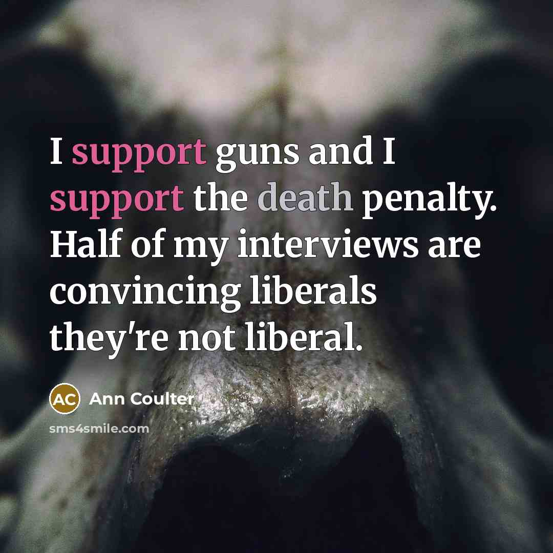 “I support guns and I support the death penalty. Half…” quote by Ann Coulter