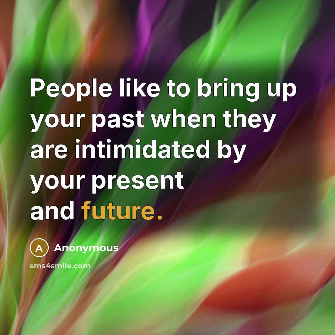 “People like to bring up your past when they are…” quote by Anonymous