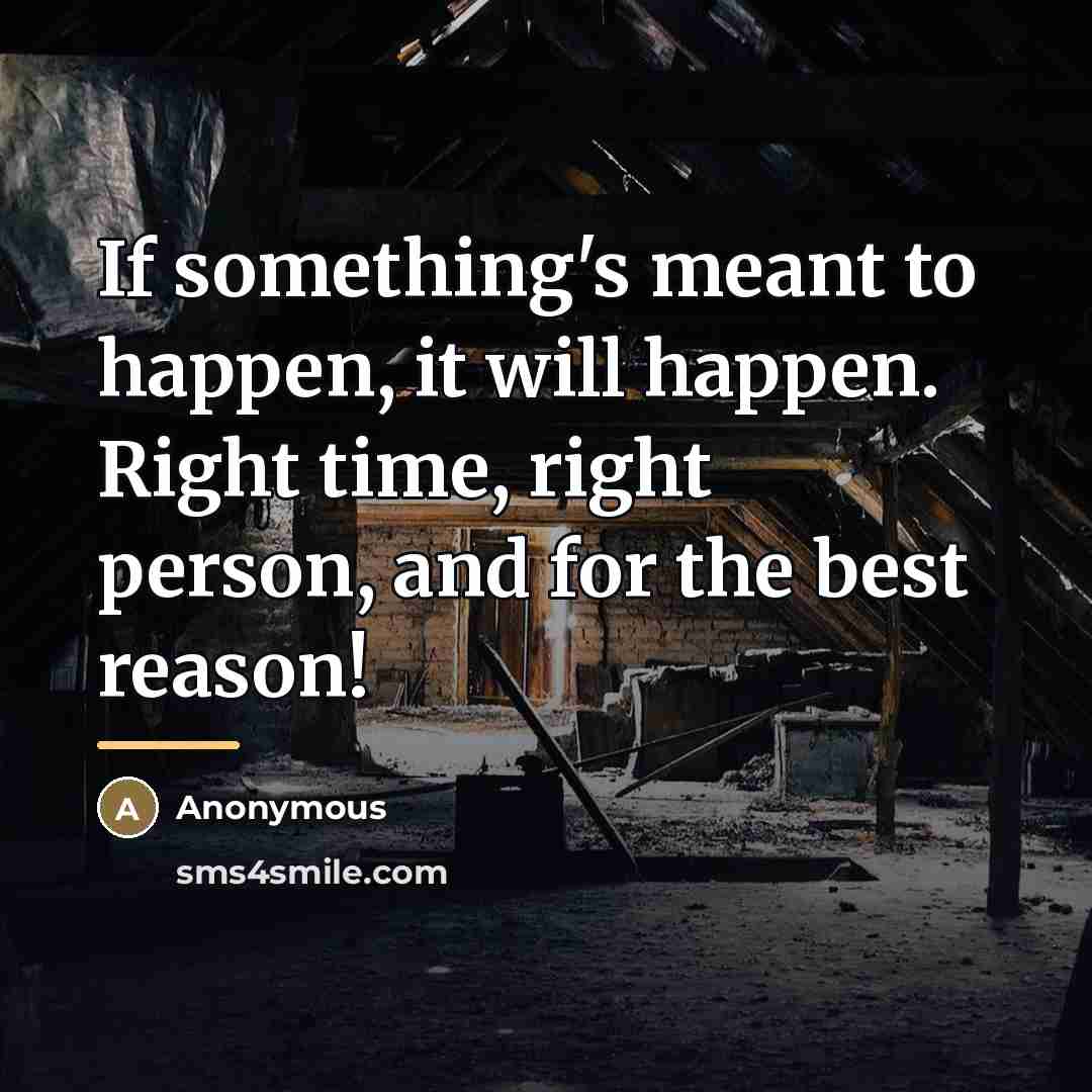 “If something's meant to happen, it will happen. Right time,…” quote by Anonymous