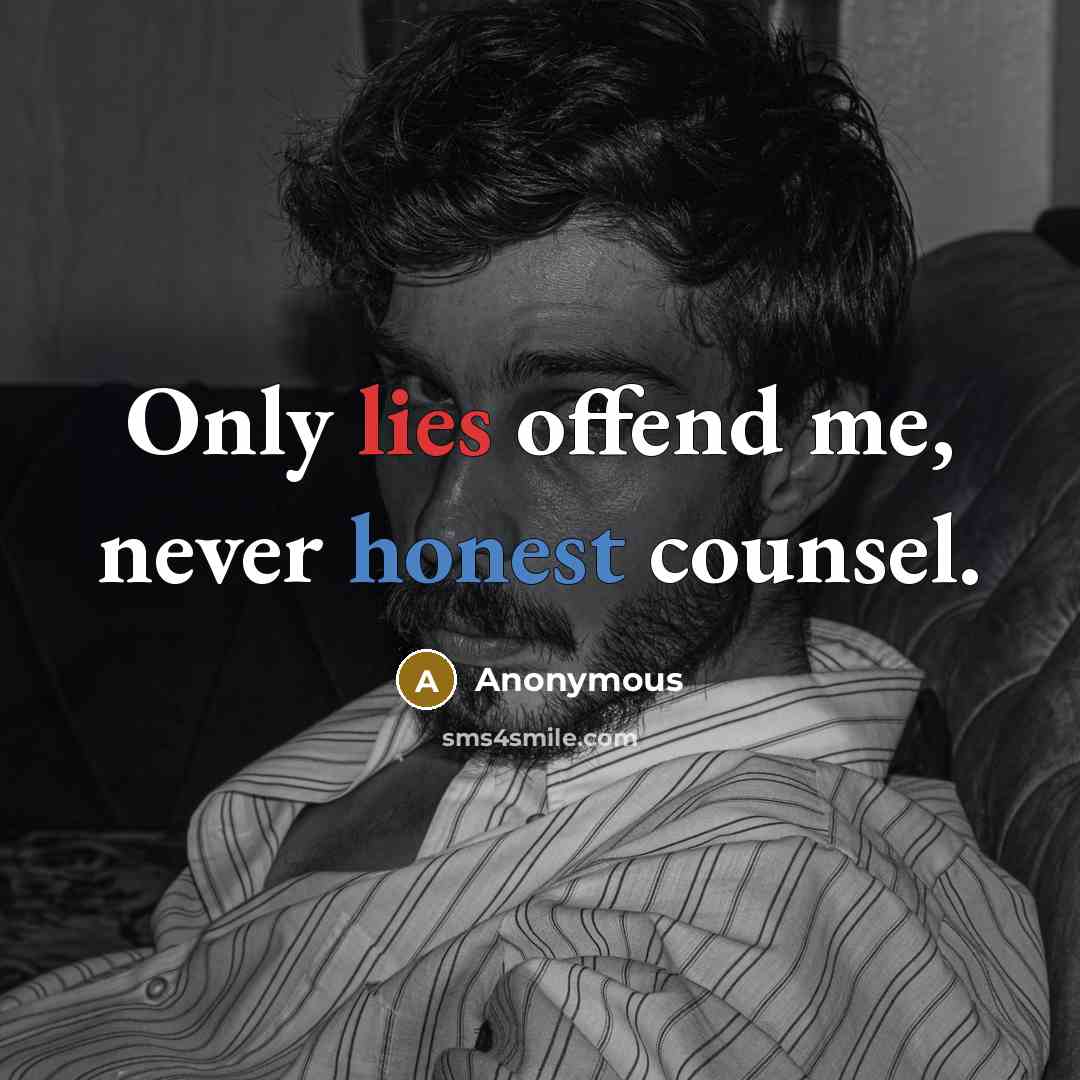 “Only lies offend me, never honest counsel.…” quote by Anonymous