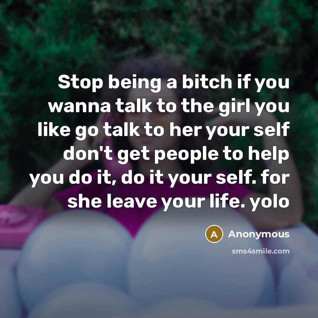 “Stop being a bitch if you wanna talk to the…” quote by Anonymous