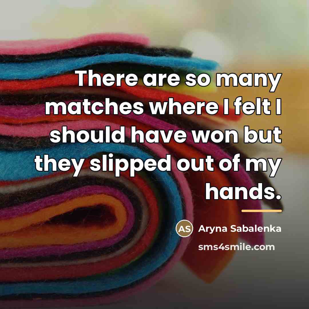 “There are so many matches where I felt I should…” quote by Aryna Sabalenka