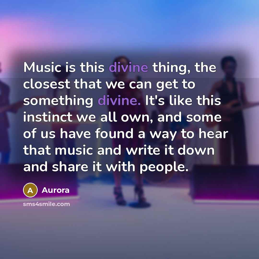 “Music is this divine thing, the closest that we can…” quote by Aurora