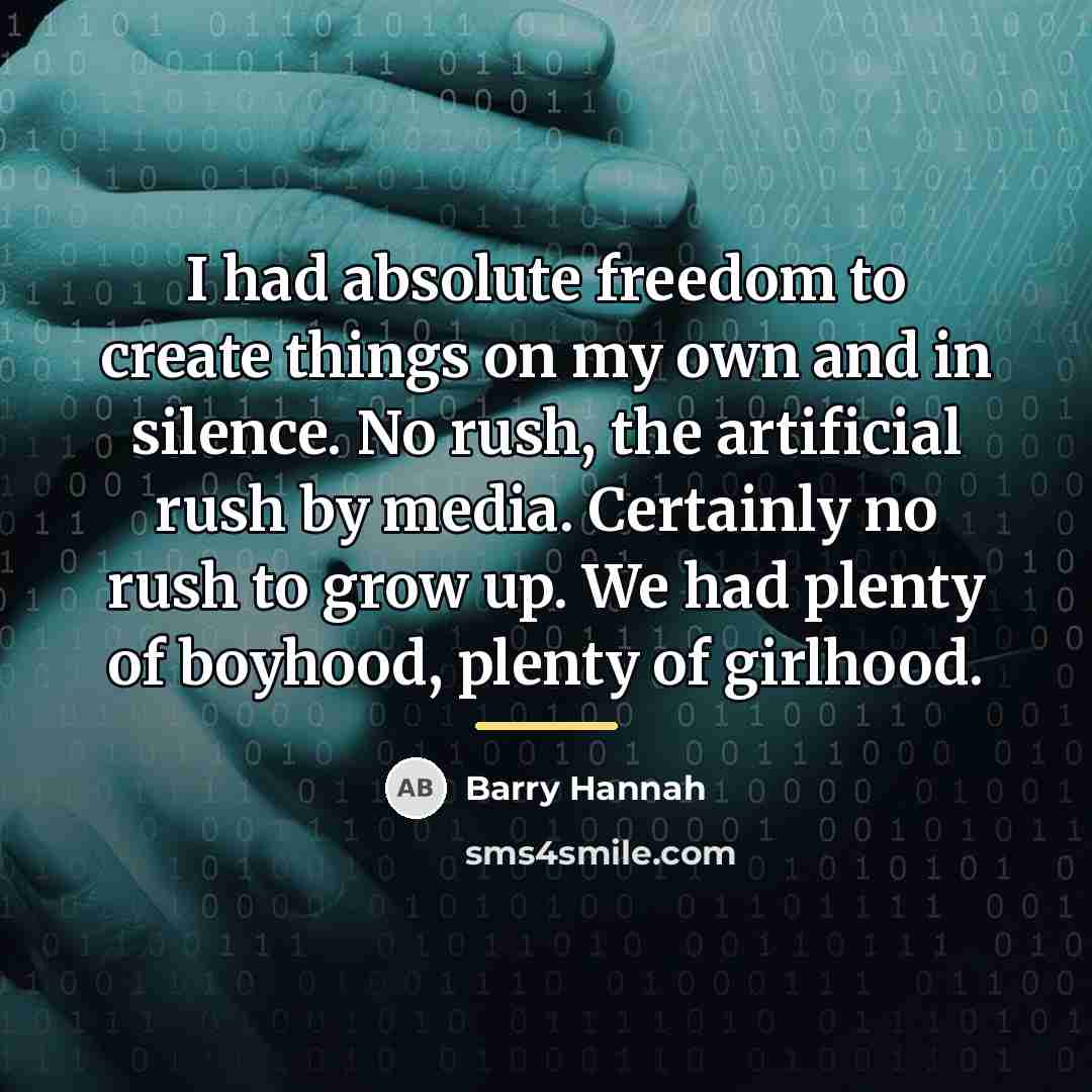 “I had absolute freedom to create things on my own…” quote by Barry Hannah