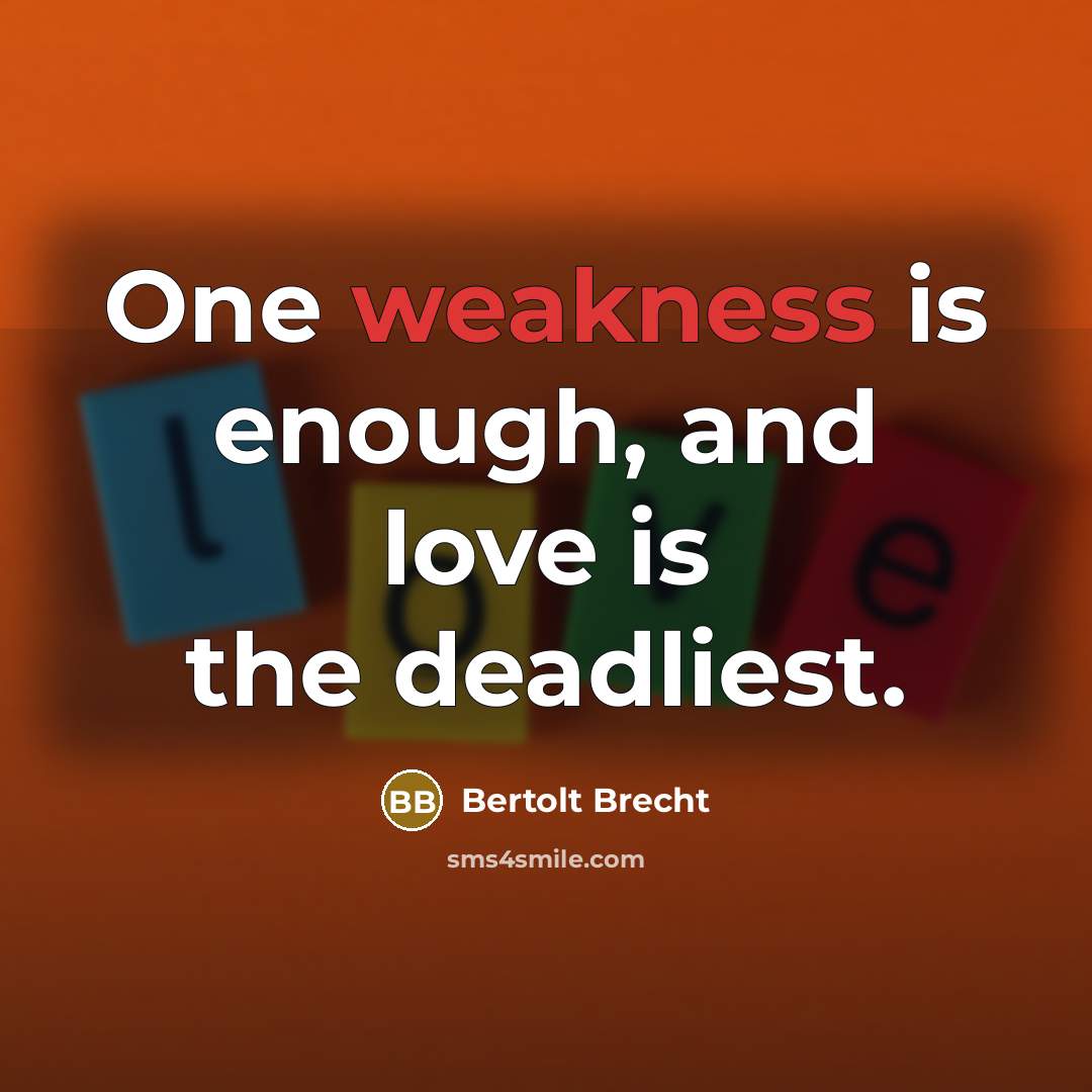 “One weakness is enough, and love is the deadliest.…” quote by Bertolt Brecht