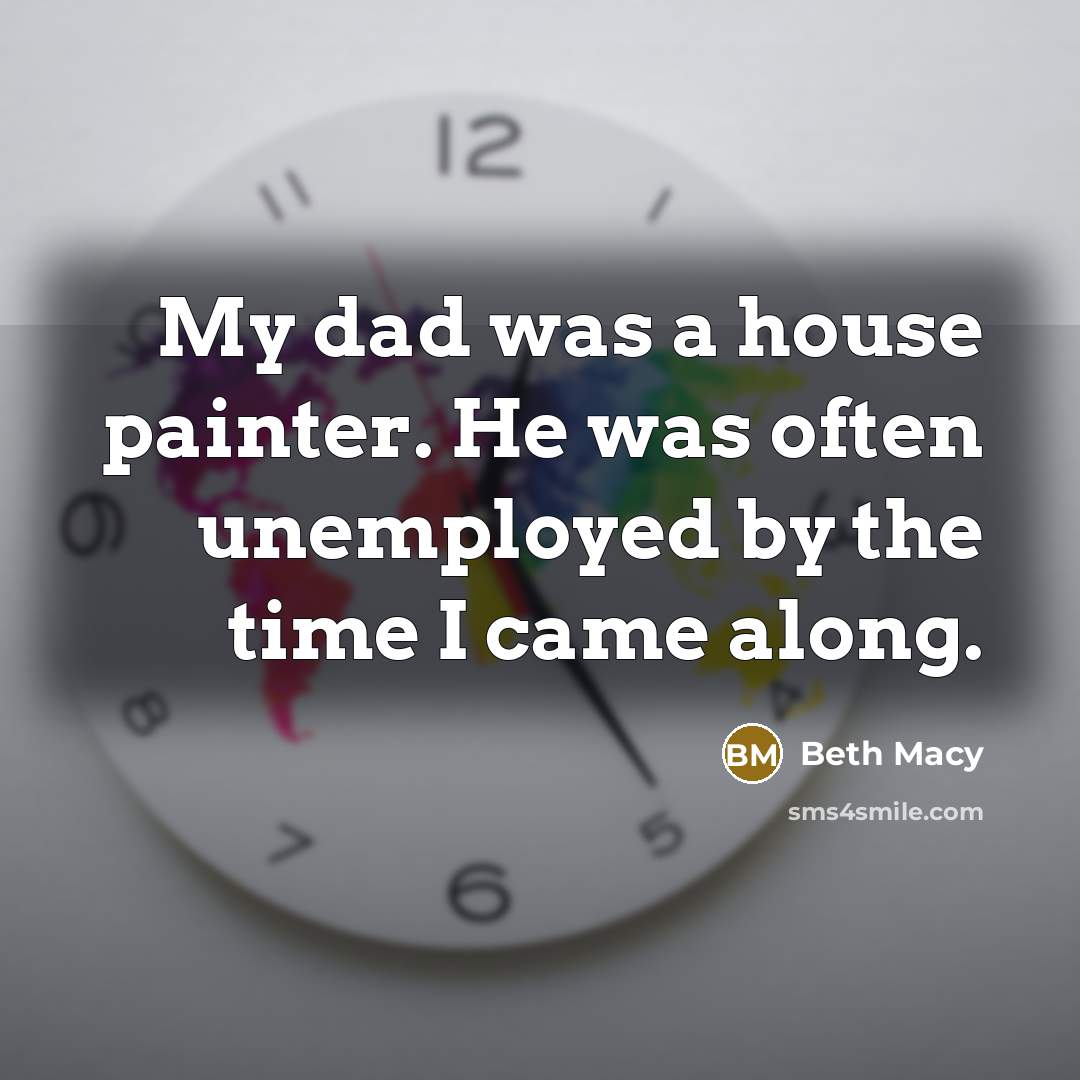 “My dad was a house painter. He was often unemployed…” quote by Beth Macy