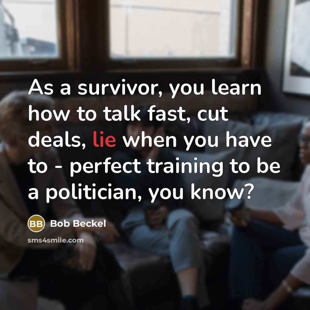 “As a survivor, you learn how to talk fast, cut…” quote by Bob Beckel