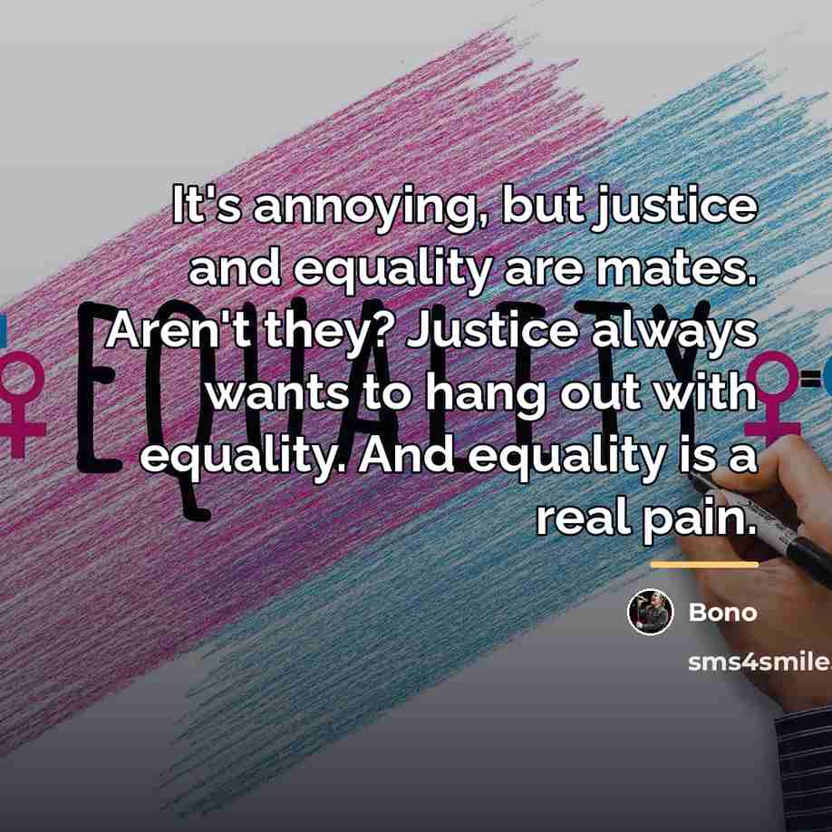 “It's annoying, but justice and equality are mates. Aren't they?…” quote by Bono