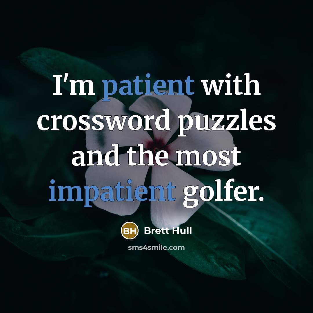 “I'm patient with crossword puzzles and the most impatient golfer.…” quote by Brett Hull