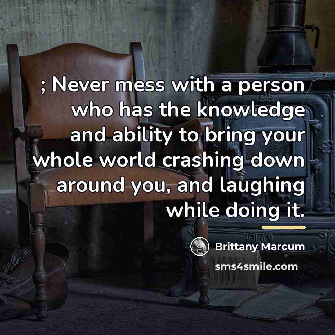 “; Never mess with a person who has the knowledge…” quote by Brittany Marcum