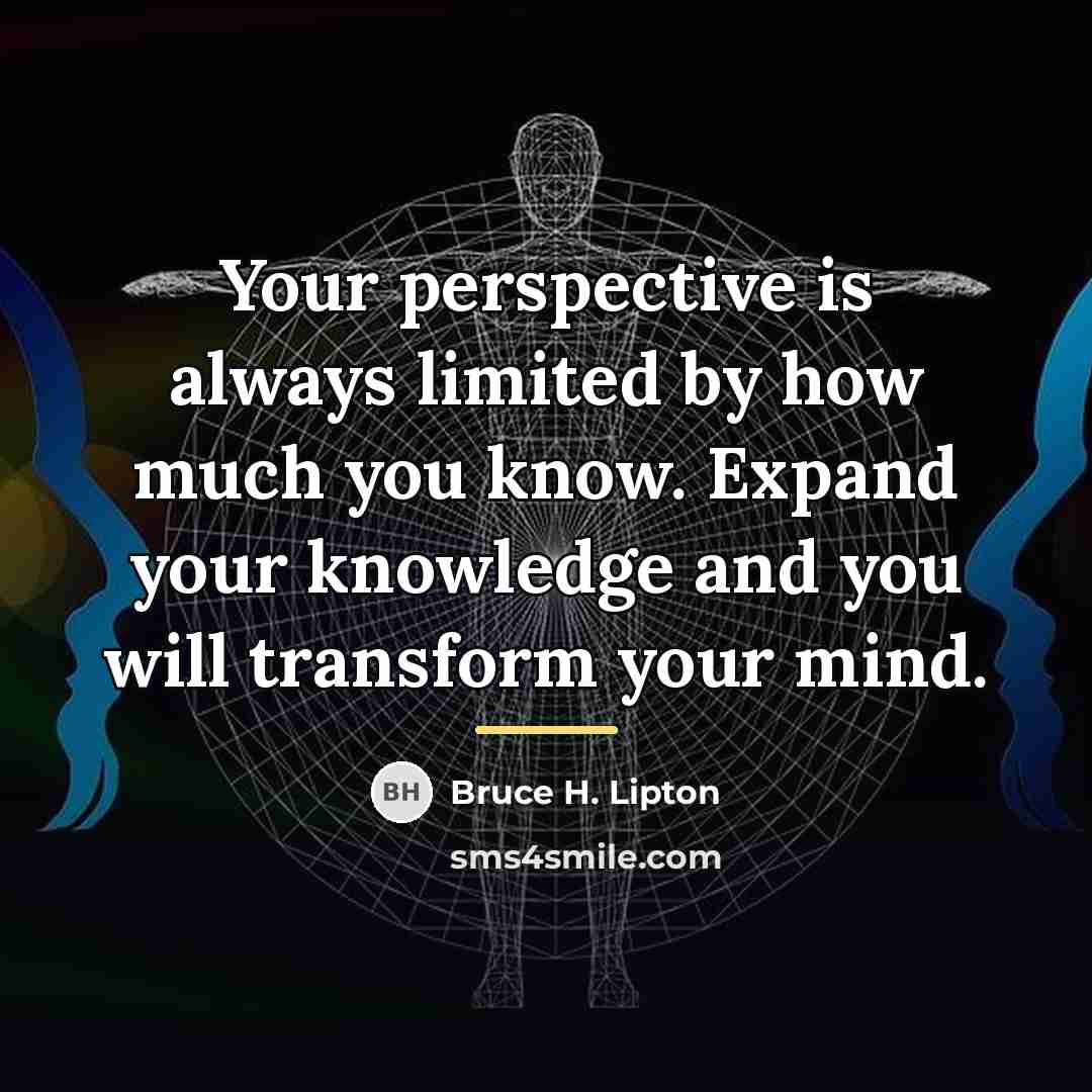 “Your perspective is always limited by how much you know.…” quote by Bruce H. Lipton