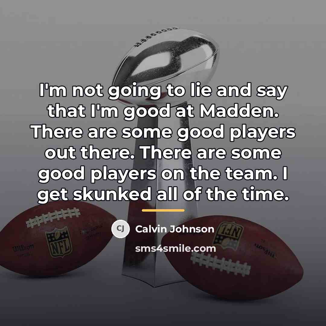 “I'm not going to lie and say that I'm good…” quote by Calvin Johnson
