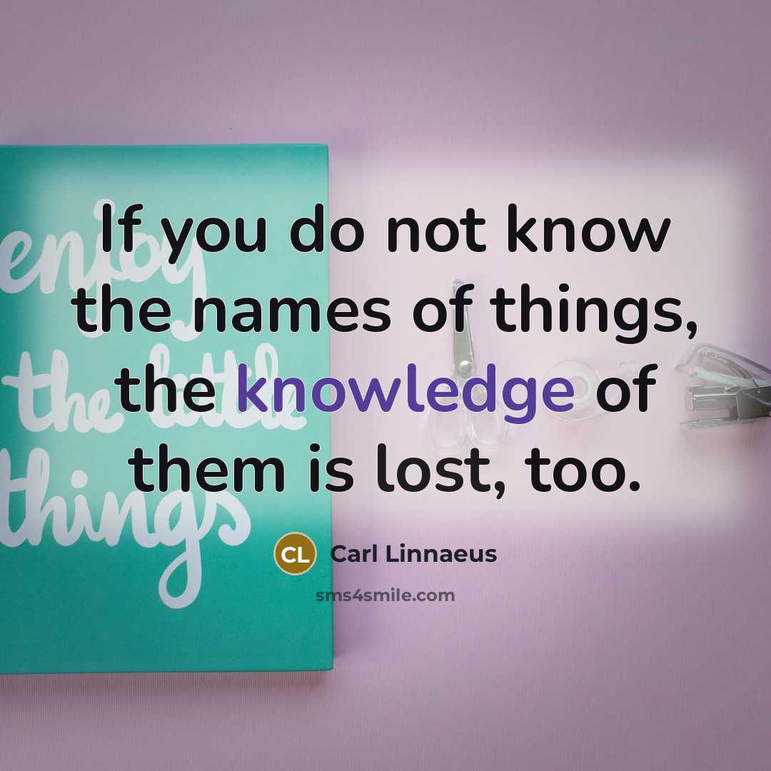 “If you do not know the names of things, the…” quote by Carl Linnaeus