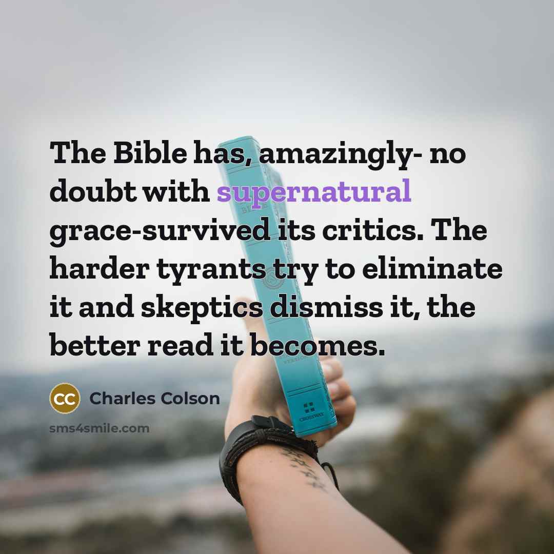 “The Bible has, amazingly- no doubt with supernatural grace-survived its…” quote by Charles Colson