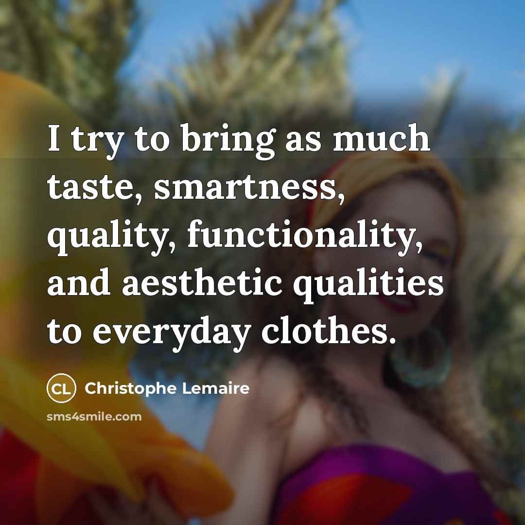 “I try to bring as much taste, smartness, quality, functionality,…” quote by Christophe Lemaire