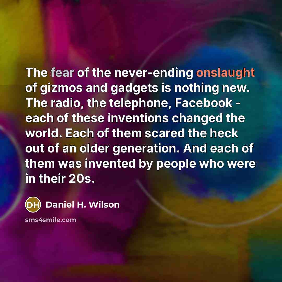 “The fear of the never-ending onslaught of gizmos and gadgets…” quote by Daniel H. Wilson
