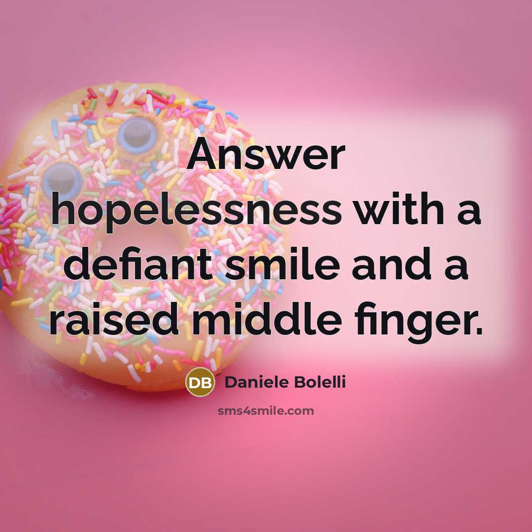 “Answer hopelessness with a defiant smile and a raised middle…” quote by Daniele Bolelli