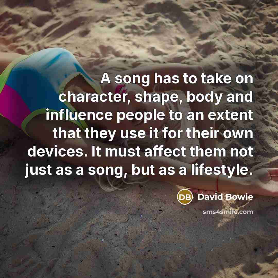 “A song has to take on character, shape, body and…” quote by David Bowie