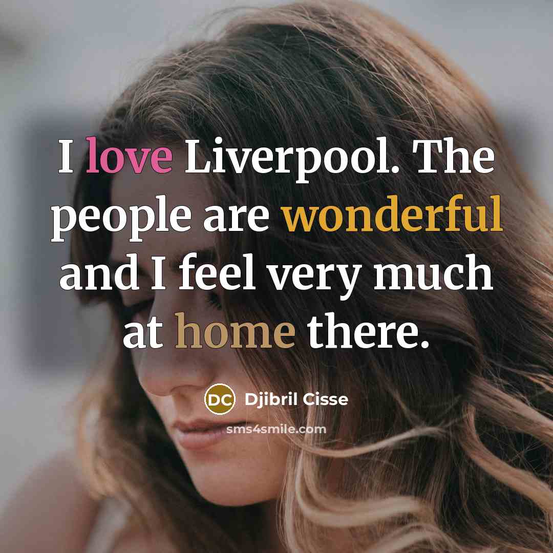 “I love Liverpool. The people are wonderful and I feel…” quote by Djibril Cisse